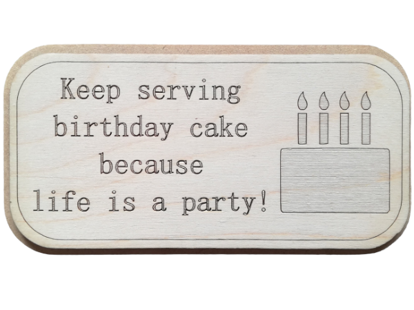 Keep serving birthday cake because life is a party - Wall art: laser cut sign